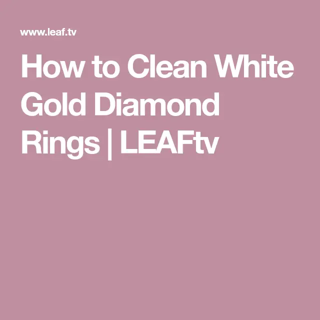 How to Clean White Gold Diamond Rings